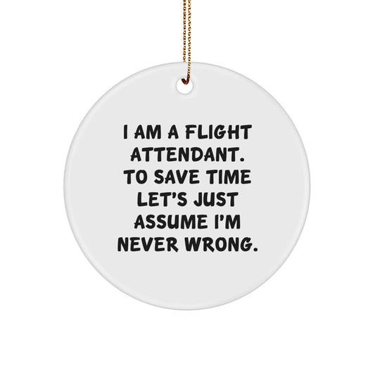 Funny Flight Attendant Gifts for Friends, Coworkers, and Family - 'I Am A Flight Attendant. To Save Time Let's Just Assume I'm Never Wrong.' Circle Ornament, White - Image 1
