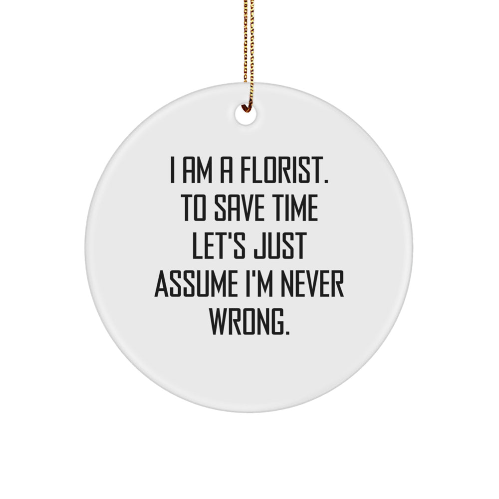 Funny Florist Gifts for Women - Circle Ornament with 'I Am A Florist. To Save Time Let's Just Assume I'm Never Wrong.' - White Christmas Unique Gifts from Friends to Family - Image 1