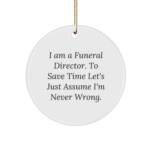 Funny Funeral Director Gifts for Friends from I Am A Funeral Director. To Save Time Let's Just Assume I'm Never Wrong. Christmas Circle Ornament - Image 1