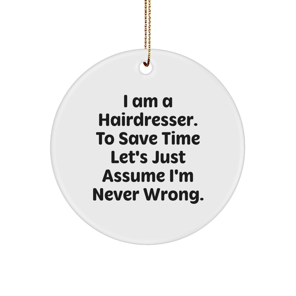 Funny Hairdresser Christmas Unique Gifts from Friends - Circle Ornament for Hairdresser, Cute Christmas Decorations, 'I Am A Hairdresser. To Save Time Let's Just Assume I'm Never Wrong.' - Image 1