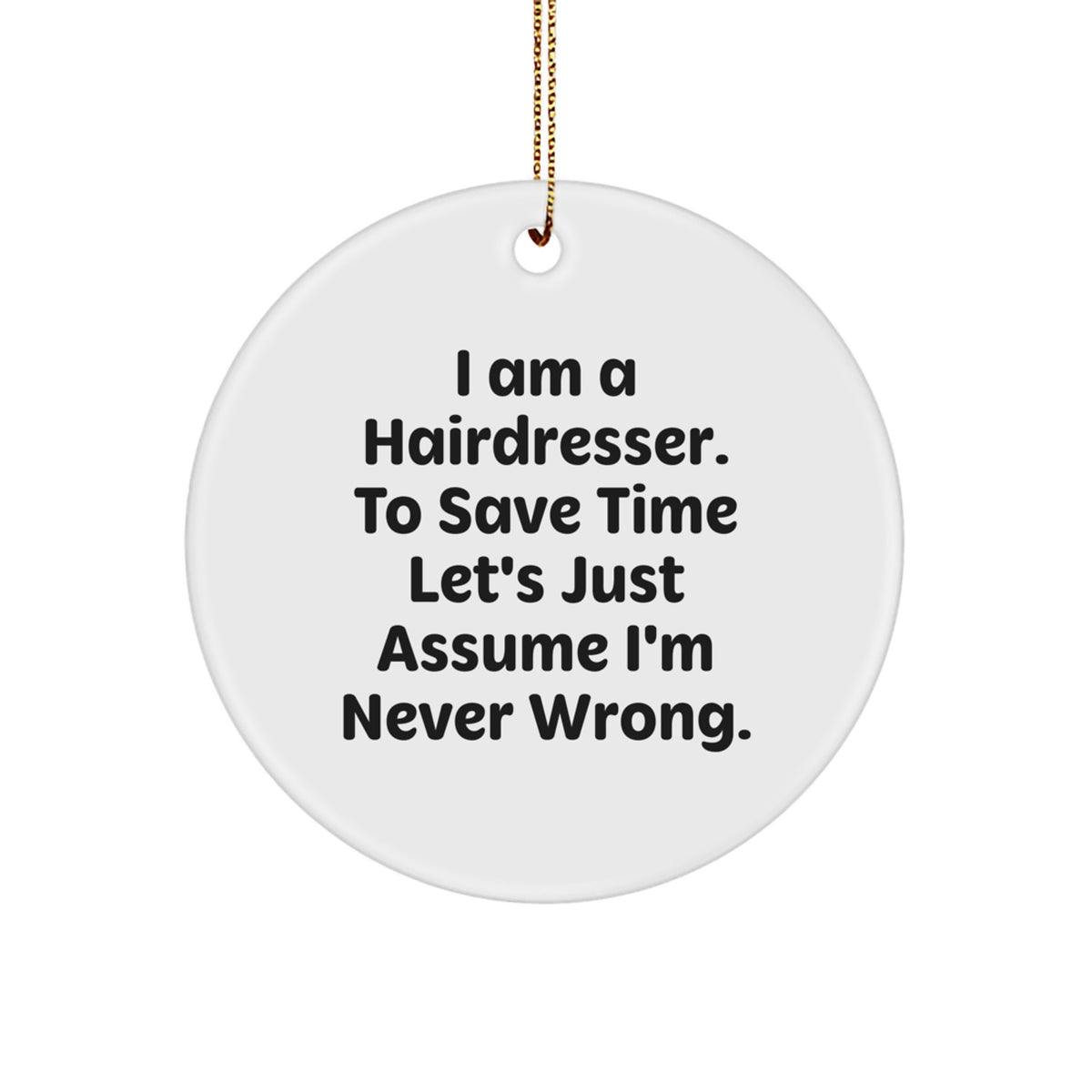 Funny Hairdresser Christmas Unique Gifts from Friends - Circle Ornament for Hairdresser, Cute Christmas Decorations, 'I Am A Hairdresser. To Save Time Let's Just Assume I'm Never Wrong.' - Image 1