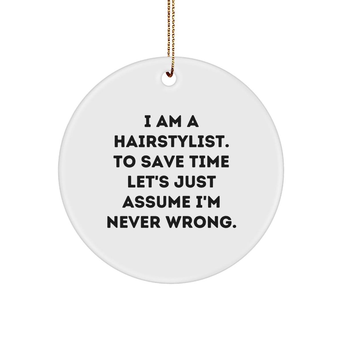 Funny Hairstylist Gifts for Men from Family - Unique Circle Ornament 'I Am A Hairstylist. To Save Time Let's Just Assume I'm Never Wrong.' - Image 1