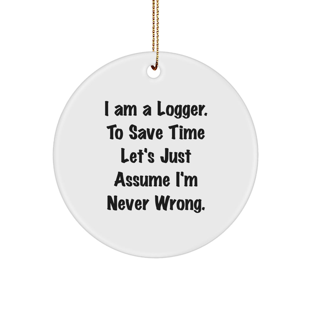 Funny Logger Gift for Friends and Family, Circle Ornament with I Am A Logger To Save Time Quote, Perfect Christmas Unique Gift from Men to Logger - Image 1