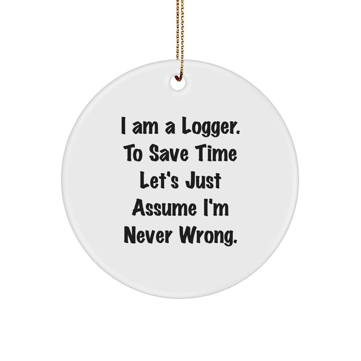 Funny Logger Gift for Friends and Family, Circle Ornament with I Am A Logger To Save Time Quote, Perfect Christmas Unique Gift from Men to Logger - Image 1