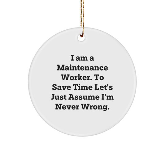 Fun Christmas Unique Gift for Maintenance Worker Friends - 'I Am A Maintenance Worker. To Save Time Let's Just Assume I'm Never Wrong.' Circle Ornament - Image 1