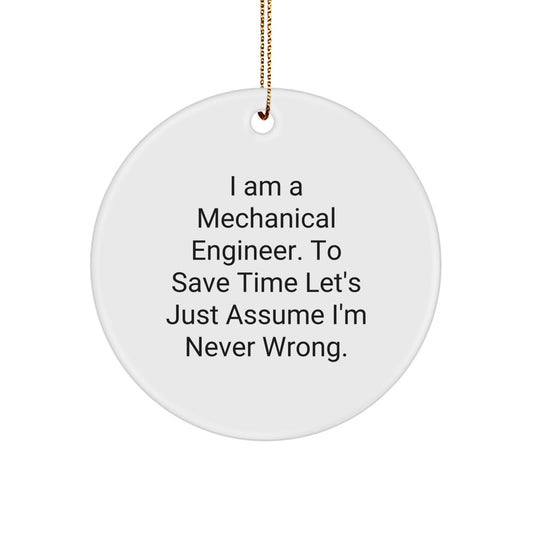 Mechanical Engineer Gifts from Friends - Funny Circle Ornament, 'I Am A Mechanical Engineer. To Save Time Let's Just Assume I'm Never Wrong.' Christmas Unique Decorations - Image 1