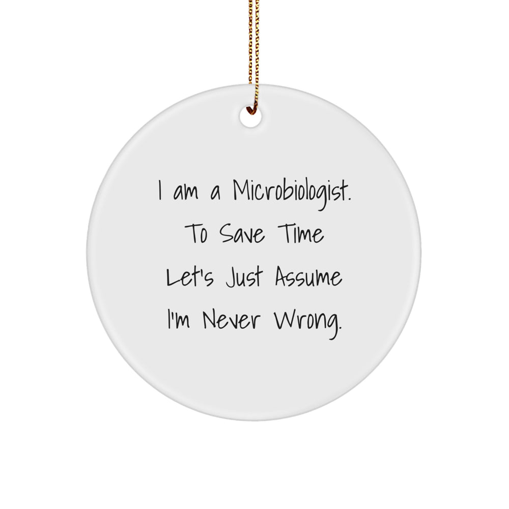 Funny Microbiologist Gifts from Friends for Men Circle Ornament - I Am A Microbiologist. To Save Time Let's Just Assume I'm Never Wrong. - Christmas Unique Ornaments - Image 1