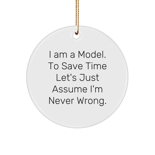 Funny Model Circle Ornament Gifts from Men to Model for Christmas - 'I Am A Model. To Save Time Let's Just Assume I'm Never Wrong.' - Image 1