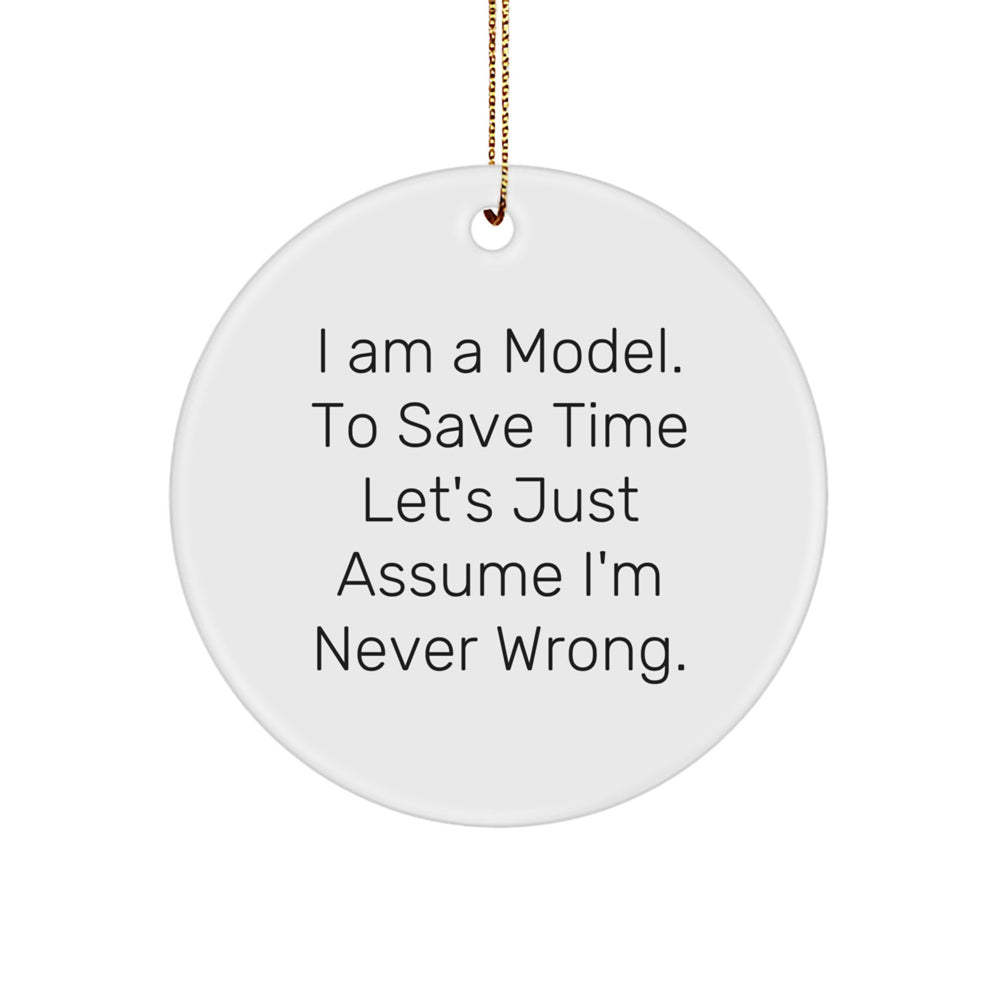 Funny Model Circle Ornament Gifts from Men to Model for Christmas - 'I Am A Model. To Save Time Let's Just Assume I'm Never Wrong.' - Image 1