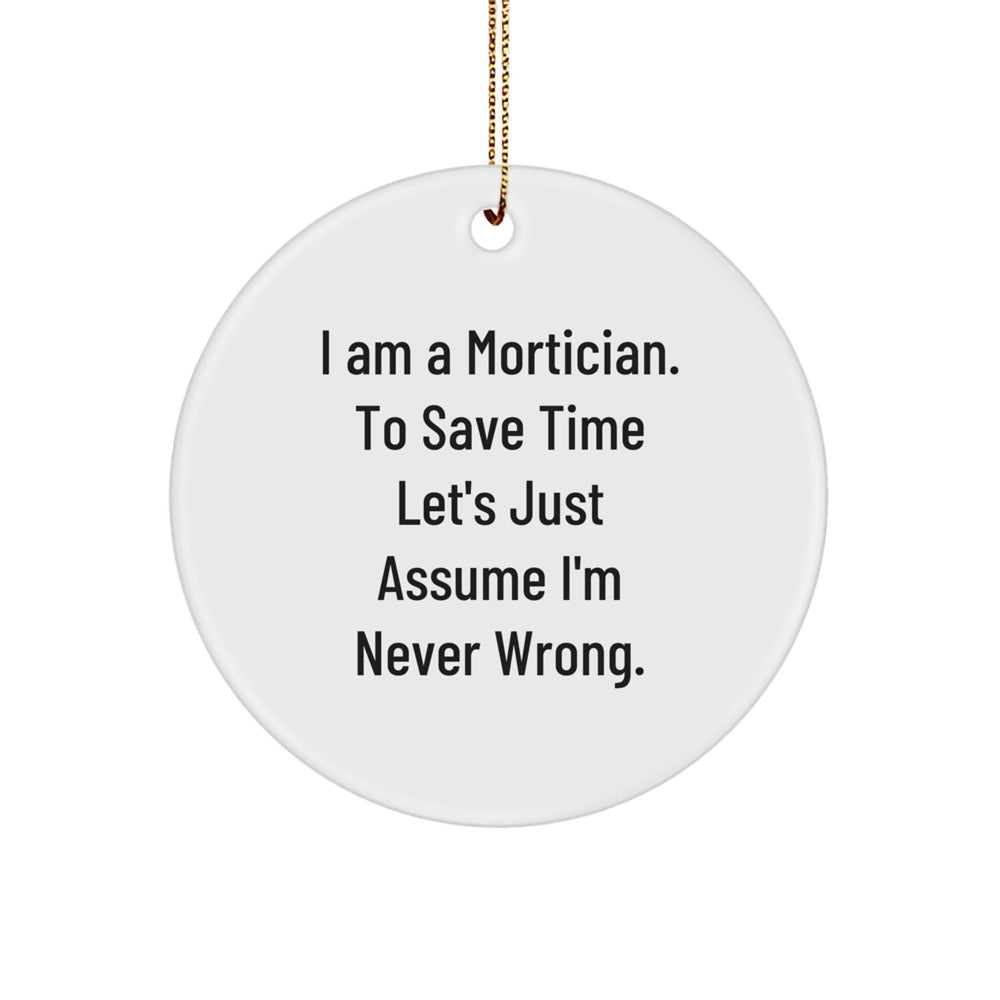 Funny Mortician Gifts from Men - 'I Am A Mortician. To Save Time Let's Just Assume I'm Never Wrong.' Christmas Unique Gifts for Mortician Friends - Image 1