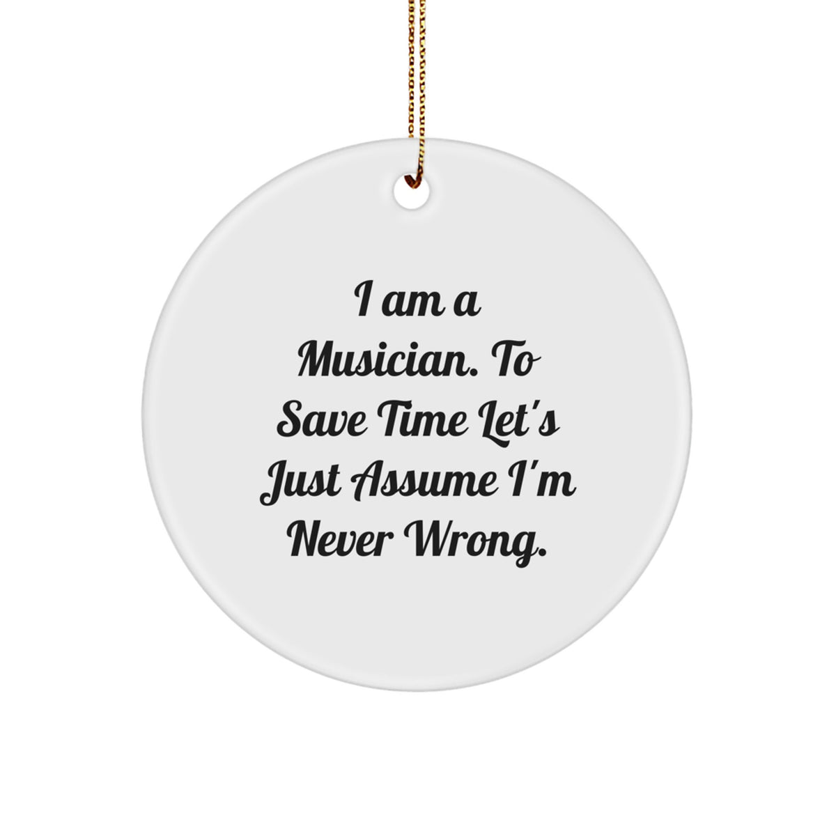 Funny Musician Gifts from Friends, Christmas Unique Circle Ornament for Musician, I'm Never Wrong Inspirational Quote - Image 1