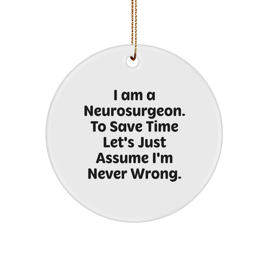 Funny Neurosurgeon Gifts for Men, Christmas Unique Circle Ornament with 'I Am A Neurosurgeon. To Save Time Let's Just Assume I'm Never Wrong.' Quote, Personalized for Him - Image 1