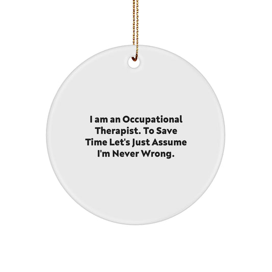 Funny Occupational Therapist Gifts from Men to Occupational Therapist, Christmas Unique Circle Ornament, I Am An 'Occupational Therapist' To Save Time Let's Just Assume I'm Never Wrong - Image 1