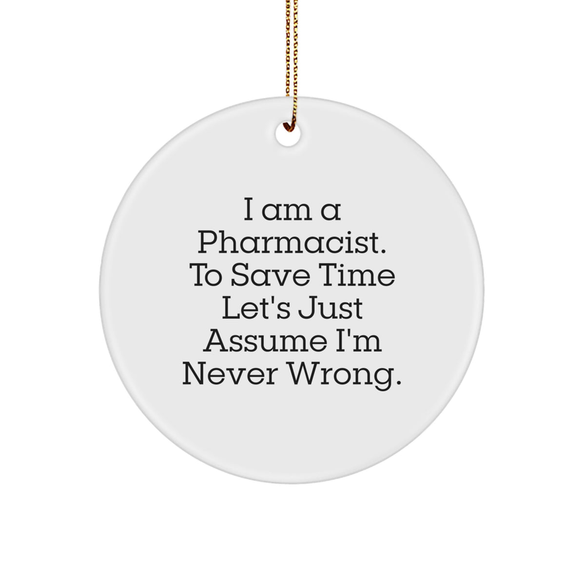 Funny Pharmacist Gifts from Friends for Christmas Unique Circle Ornament, I'm Never Wrong Pharmacist Humor - Image 1