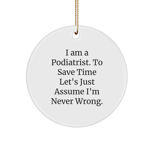 Funny Podiatrist Gifts from Friends, Podiatrist Christmas Unique Ornaments, Circle Ornament I Am A Podiatrist To Save Time Lets Just Assume Im Never Wrong - Image 1
