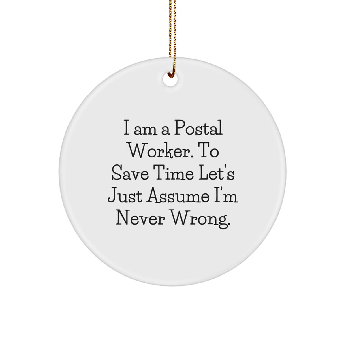 Funny Postal Worker Gifts from Friends for Christmas Unique Circle Ornament with 'I Am A Postal Worker. To Save Time Let's Just Assume I'm Never Wrong.' Quote - Image 1