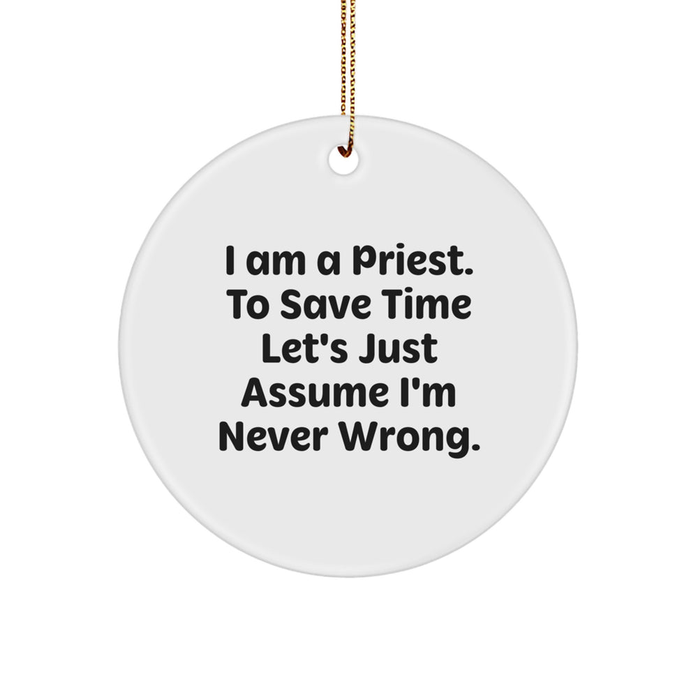 Funny Priest Gifts for Men - Christmas Unique Circle Ornament 'I Am A Priest. To Save Time Let's Just Assume I'm Never Wrong.' - Image 1