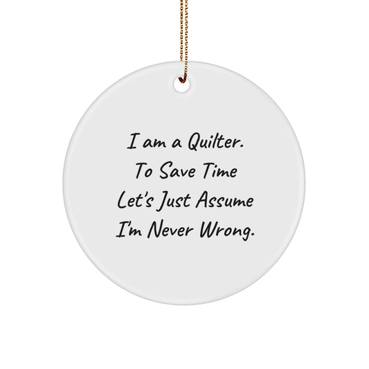 Funny Quilter Gifts from Mom, Christmas Unique Circle Ornament for Quilter Friends, 'I Am A Quilter, To Save Time Let's Just Assume I'm Never Wrong' Quilter Lover Circle Decoration - Image 1