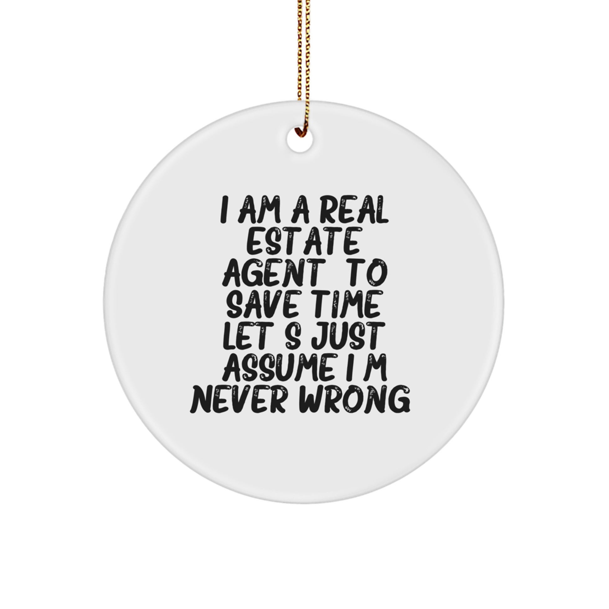 Funny Real Estate Agent Gifts from Friends for Christmas Unique Circle Ornaments with 'I Am A Real Estate Agent. To Save Time Let's Just Assume I'm Never Wrong.' - Image 1