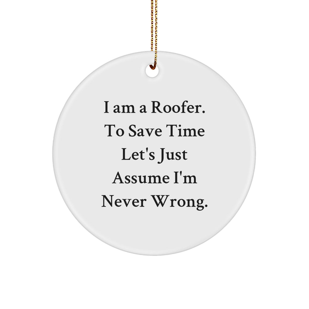 Funny Roofer Gifts for Men - 'I Am A Roofer. To Save Time Let's Just Assume I'm Never Wrong.' Circle Ornament, Christmas Unique Gifts from Friends - Image 1