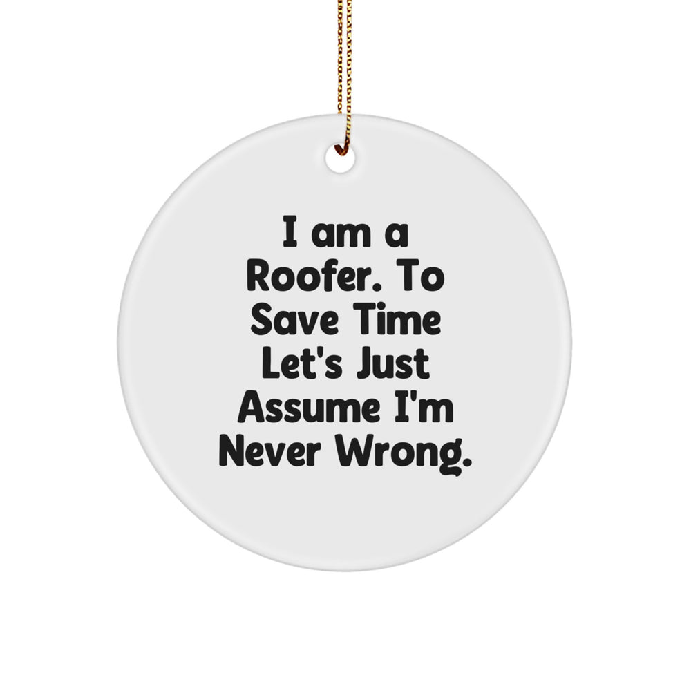 Funny Roofer Gifts, Christmas Unique Gifts for Men, 'I Am A Roofer. To Save Time Let's Just Assume I'm Never Wrong.' Circle Ornament - Image 1