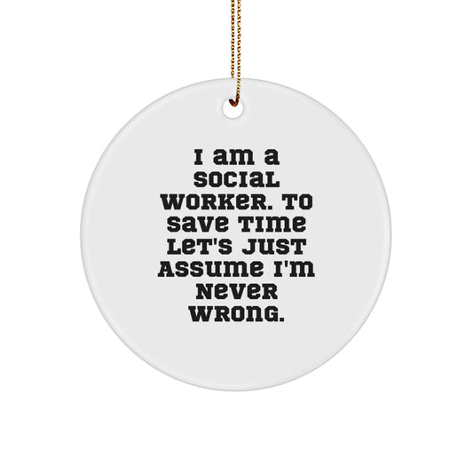 Funny Gifts for Social Workers, Humorous Social Worker Ornaments, 'I Am A Social Worker. To Save Time Let's Just Assume I'm Never Wrong.' Circle Ornament, Christmas Unique Gifts from Friends - Image 1