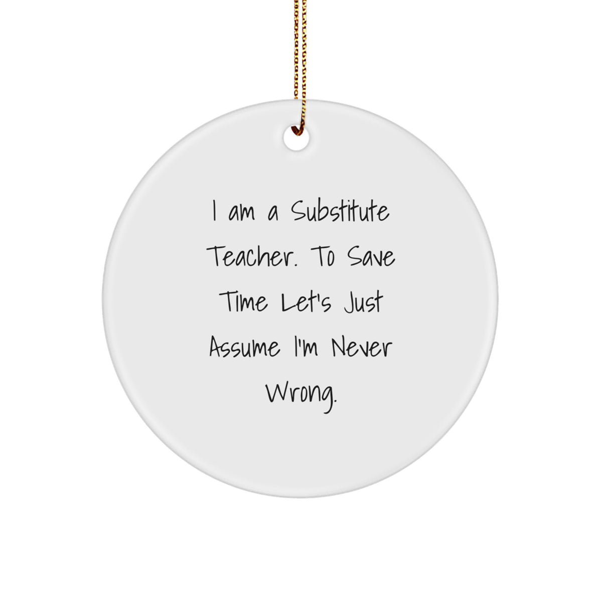 Funny Substitute Teacher Gifts for Christmas - 'I'm Never Wrong' Circle Ornament, Gifts from Friends to Family - Image 1