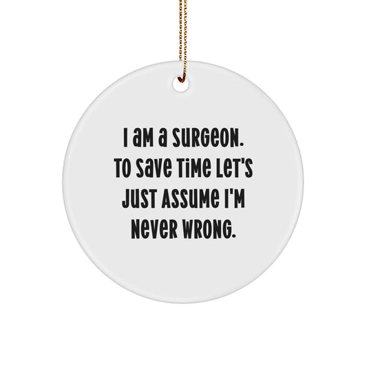 Surgeon Gift Ideas, Funny Circle Ornament, 'I Am A Surgeon. To Save Time Let's Just Assume I'm Never Wrong.' Christmas Unique Gift for Men, Women, Friends, Family - Image 1