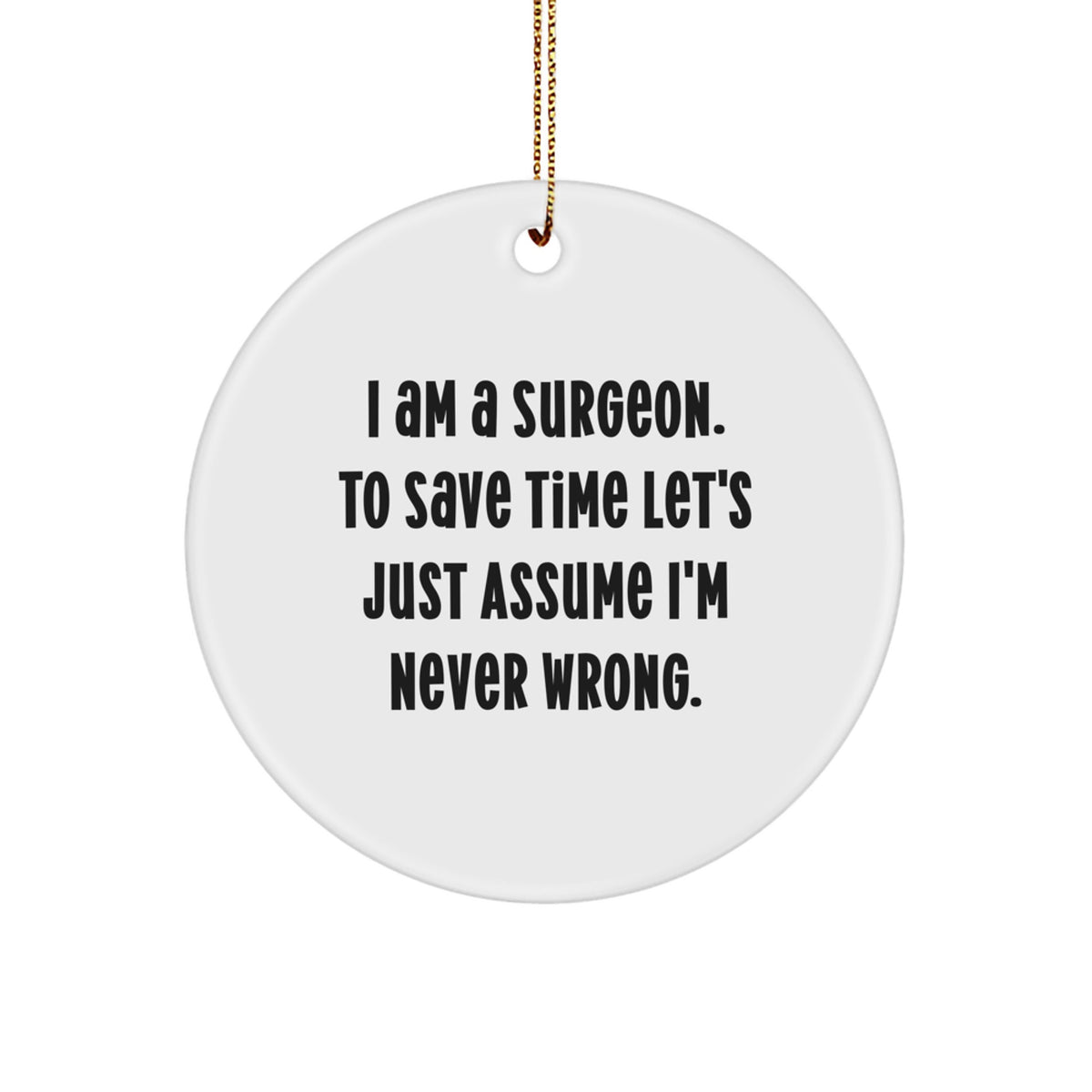 Surgeon Gift Ideas, Funny Circle Ornament, 'I Am A Surgeon. To Save Time Let's Just Assume I'm Never Wrong.' Christmas Unique Gift for Men, Women, Friends, Family - Image 1