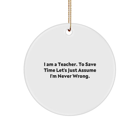 Funny Teacher Christmas Unique Gifts from Family Members, Unique Circle Ornament for Teachers, I Am A Teacher, Never Wrong Quote - Image 1