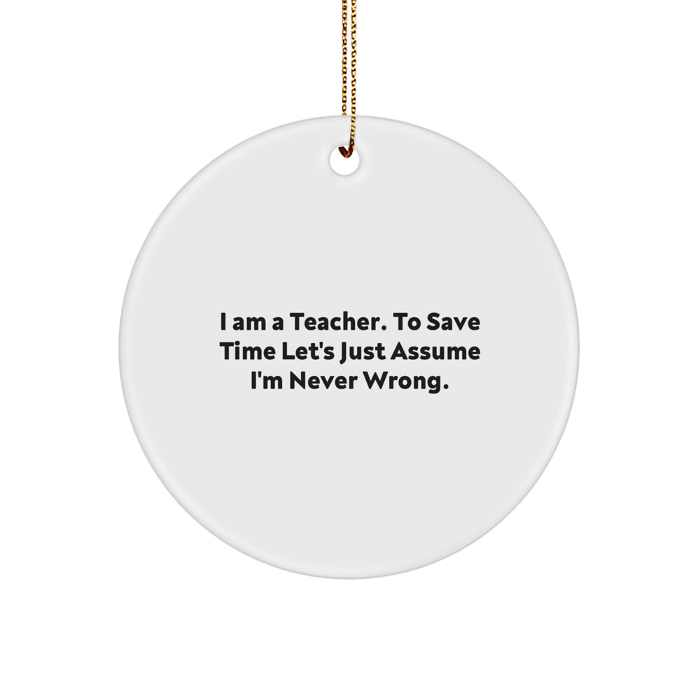 Funny Teacher Christmas Unique Gifts from Family Members, Unique Circle Ornament for Teachers, I Am A Teacher, Never Wrong Quote - Image 1
