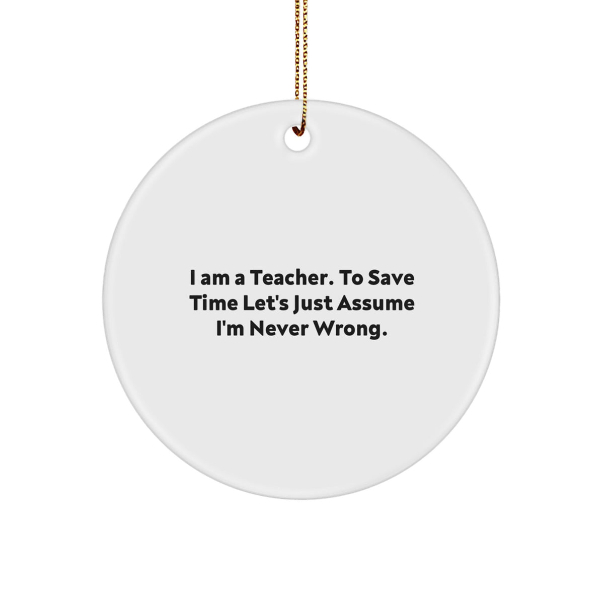 Funny Teacher Christmas Unique Gifts from Family Members, Unique Circle Ornament for Teachers, I Am A Teacher, Never Wrong Quote - Image 1