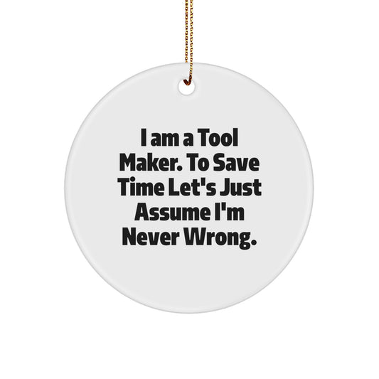 Funny Tool Maker Gifts from Men, Circle Ornament for Tool Makers, Christmas Unique Decorations, I Am A Tool Maker. To Save Time Let's Just Assume I'm Never Wrong. Quote Gifts - Image 1