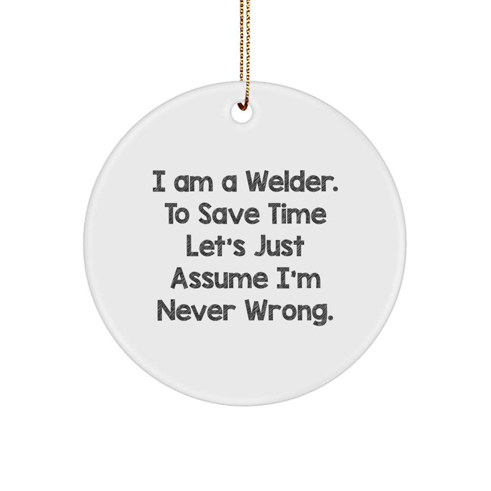 Funny Welder Gifts for Men from Friends, Merry Christmas Unique Circle Ornaments I Am A Welder to Save Time Lets Just Assume Im Never Wrong Decorations - Image 1