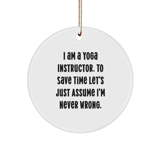 Funny Yoga Instructor Gifts from Friends for Christmas - 'I Am A Yoga Instructor. To Save Time Let's Just Assume I'm Never Wrong.' Circle Ornament - Image 1