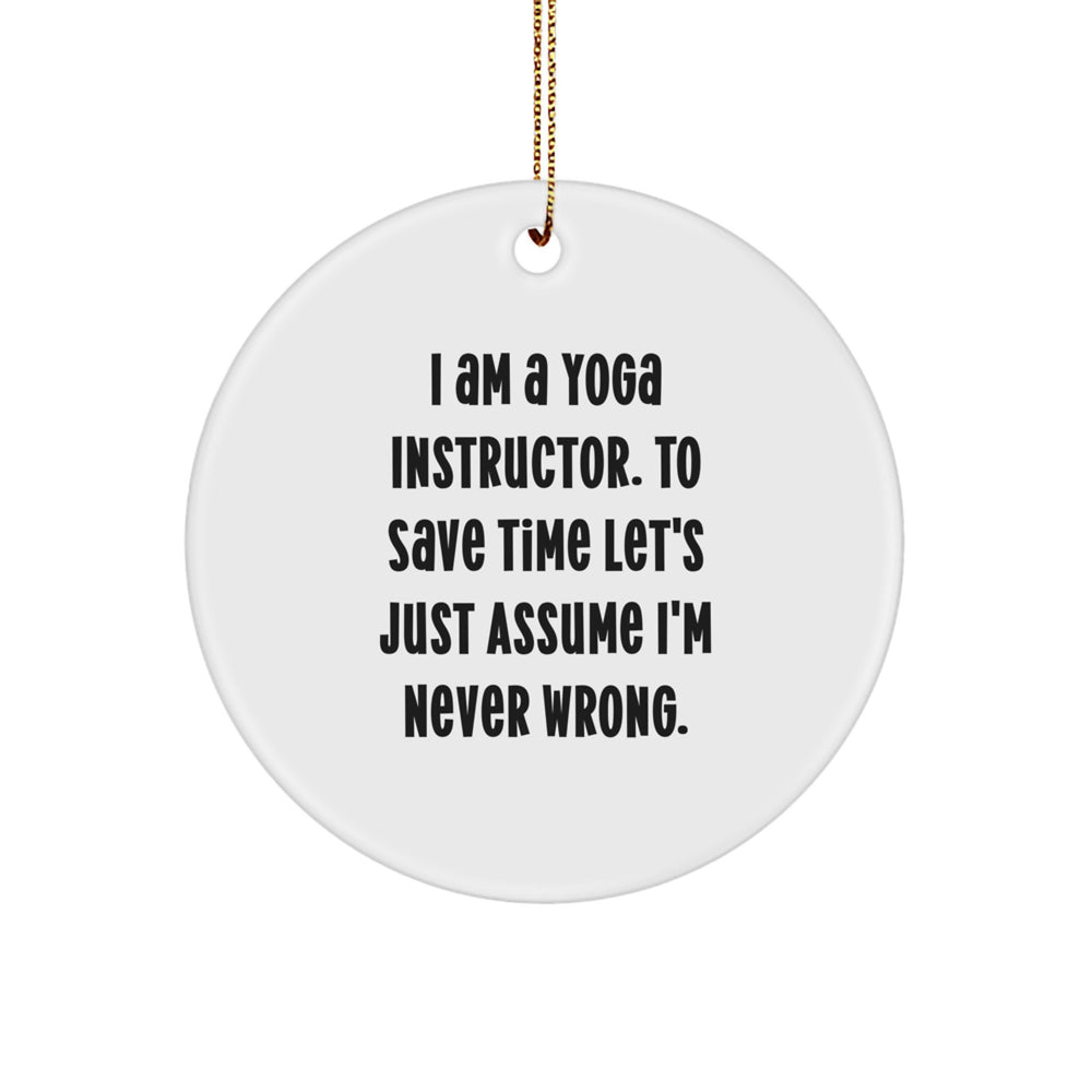 Funny Yoga Instructor Gifts from Friends for Christmas - 'I Am A Yoga Instructor. To Save Time Let's Just Assume I'm Never Wrong.' Circle Ornament - Image 1
