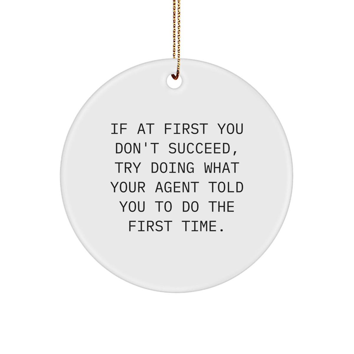 Funny Agent Gifts from Friends, Christmas Unique Gifts for Agent, Agent Circle Ornament with Quote - If At First You Don't Succeed Try Doing What Your Agent Told You To Do The First Time. - Image 1