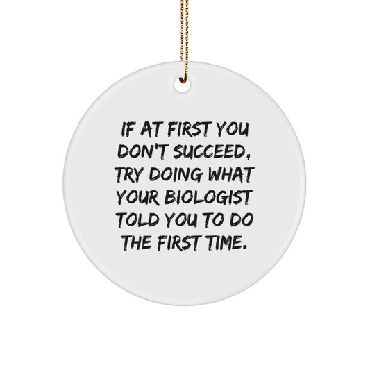 Funny Biologist Gifts from Friends, Gifts for Biologist, Circle Ornament, 'If At First You Don't Succeed, Try Doing What Your Biologist Told You To Do The First Time.' - Image 1