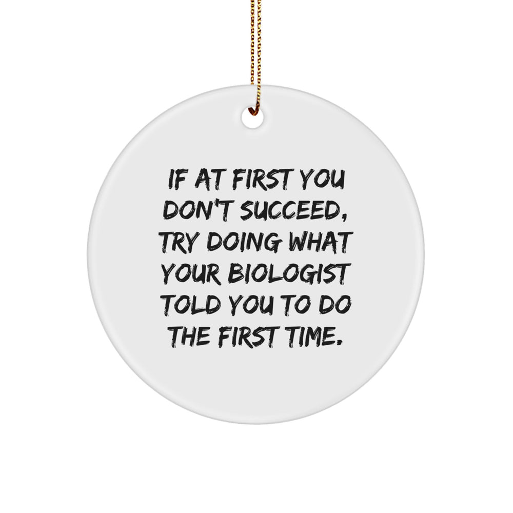 Funny Biologist Gifts from Friends, Gifts for Biologist, Circle Ornament, 'If At First You Don't Succeed, Try Doing What Your Biologist Told You To Do The First Time.' - Image 1