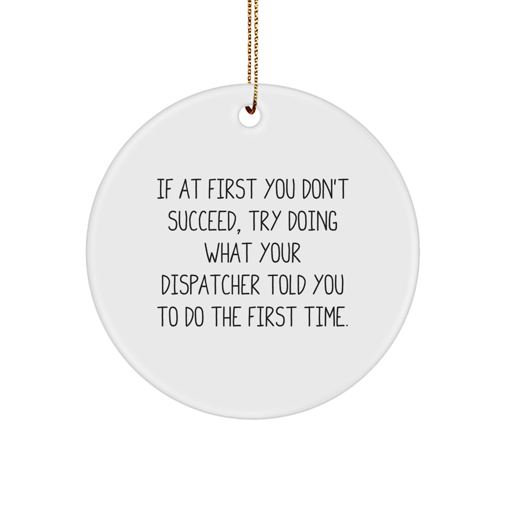 Funny Dispatcher Gifts from Men to Friends Christmas Circle Ornament If At First You Don't Succeed, Try Doing What Your Dispatcher Told You To Do The First Time - Image 1