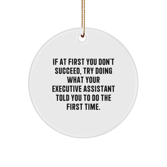 Funny Gifts from Friends for Executive Assistant - If At First You Don't Succeed, Try Doing What Your Executive Assistant Told You To Do The First Time. - Circle Ornament for Christmas Unique Gifts - Image 1