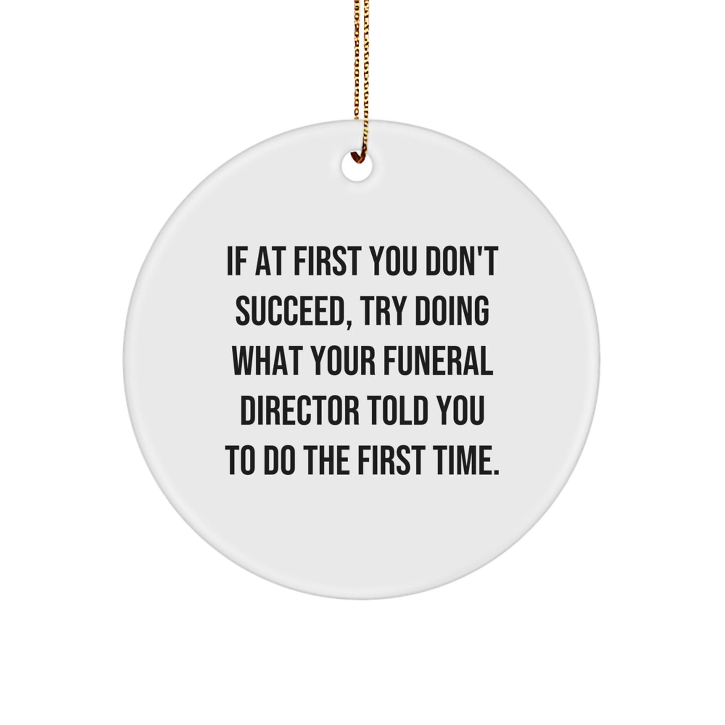 If At First You Don't Succeed Gifts from Men to Funeral Director, Funny Christmas Unique Gifts for Women, Circle Ornament with Gold Cord - Image 1