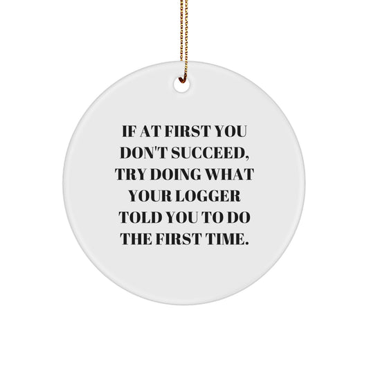 Funny Logger Christmas Circle Ornament Gifts from Friends - Try Doing What Your 'Logger' Told You To Do First - White Circle Shaped Decorative - Image 1