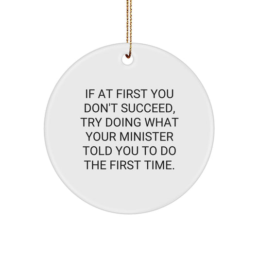 Funny Minister Quotes Gifts for Him Circle Ornament, If At First You Don't Succeed, Try Doing What Your Minister Told You To Do The First Time., Christmas Unique Gifts from Friends - Image 1