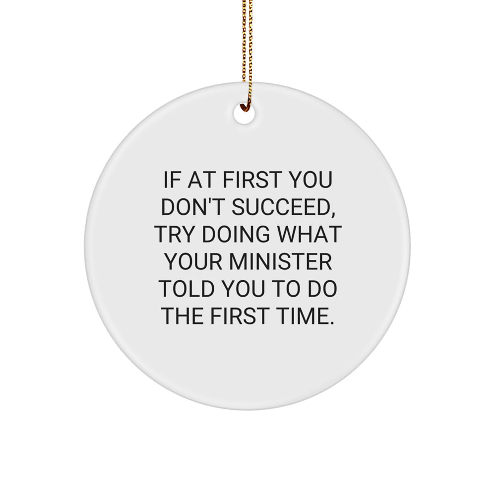 Funny Minister Quotes Gifts for Him Circle Ornament, If At First You Don't Succeed, Try Doing What Your Minister Told You To Do The First Time., Christmas Unique Gifts from Friends - Image 1