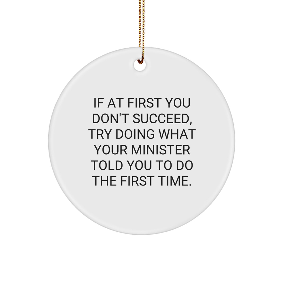 Funny Minister Quotes Gifts for Him Circle Ornament, If At First You Don't Succeed, Try Doing What Your Minister Told You To Do The First Time., Christmas Unique Gifts from Friends - Image 1
