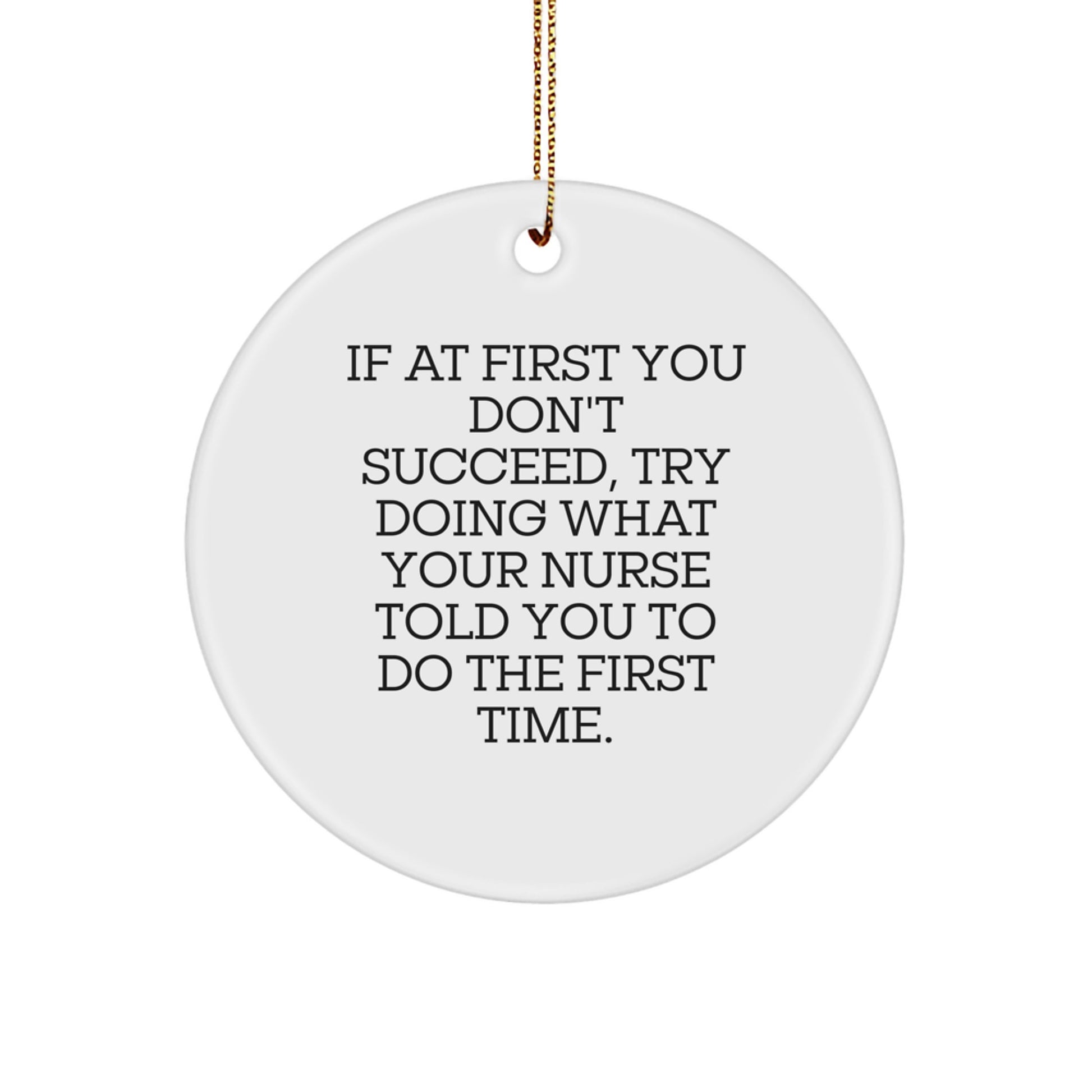 Funny Nurse Gifts for Christmas - If At First You Don't Succeed, Try Doing What Your 'Nurse' Told You To Do The First Time. Circle Ornament - Gifts from Family for Nurse - Image 1