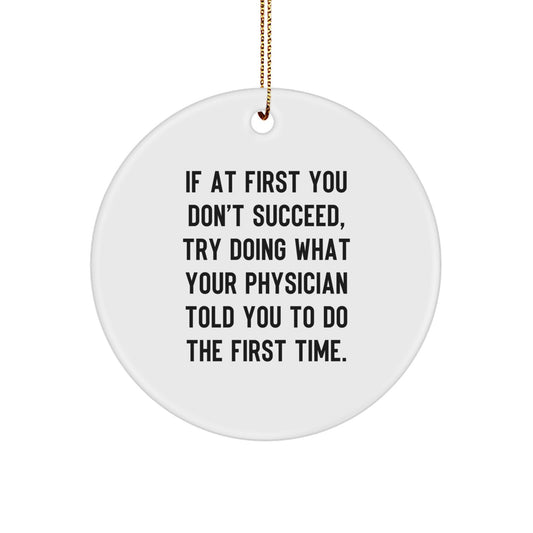 Funny Physician Christmas Unique Gifts: 'If At First You Don't Succeed, Try Doing What Your Physician Told You To Do The First Time.' Circle Ornament for Men or Women from Friends or Coworkers - Image 1