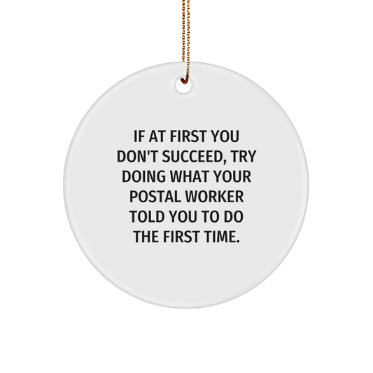 Funny Postal Worker Gift, Circle Ornament for Men, Women, Friends, or Family - 'If At First You Don't Succeed, Try Doing What Your Postal Worker Told You To Do The First Time.' - Image 1