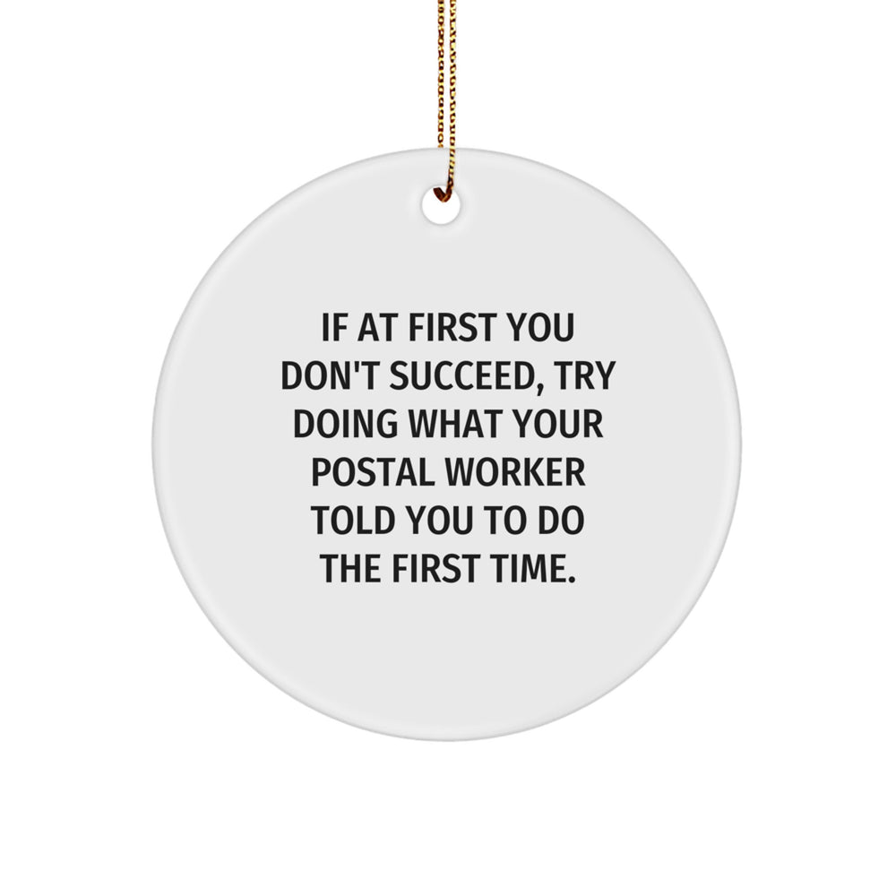 Funny Postal Worker Gift, Circle Ornament for Men, Women, Friends, or Family - 'If At First You Don't Succeed, Try Doing What Your Postal Worker Told You To Do The First Time.' - Image 1